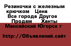 Резиночки с железным крючком › Цена ­ 250 - Все города Другое » Продам   . Ханты-Мансийский,Югорск г.